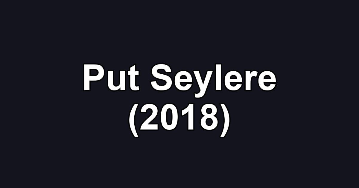 Put Seylere (2018)