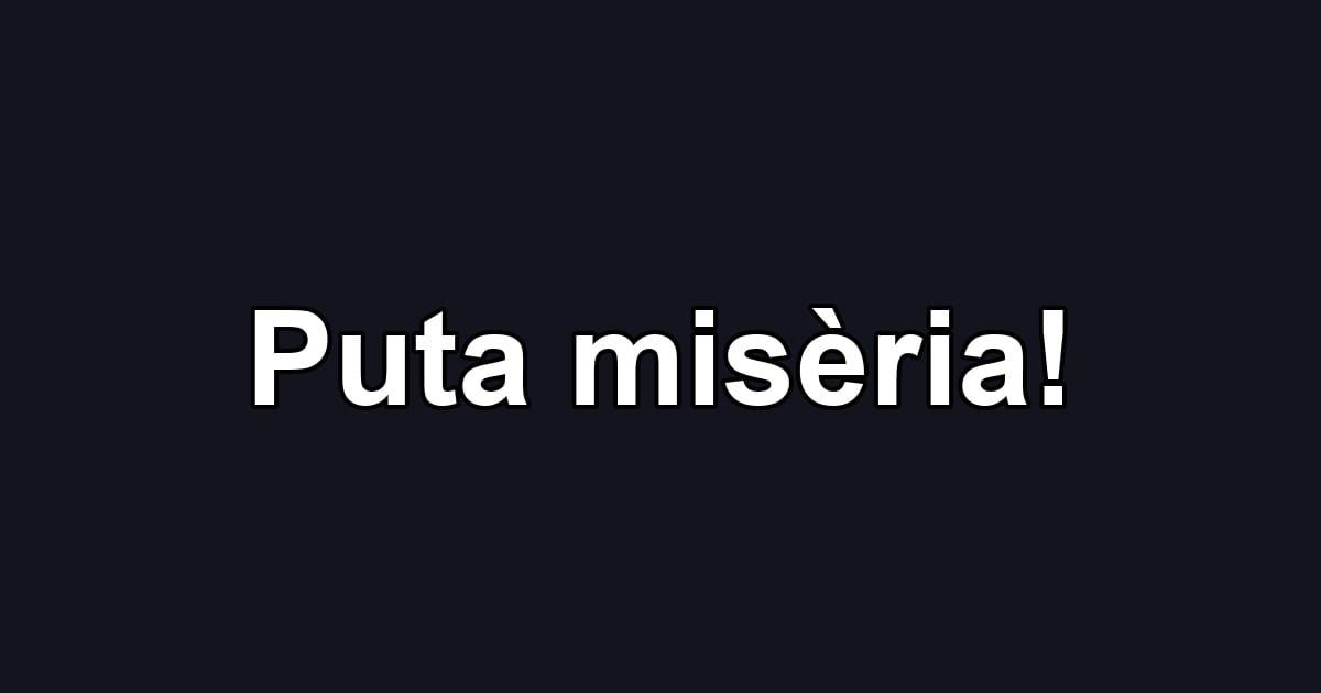 Puta misèria!