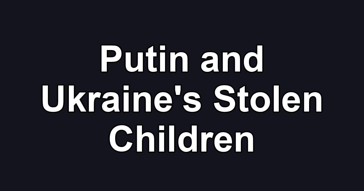 Putin and Ukraine's Stolen Children