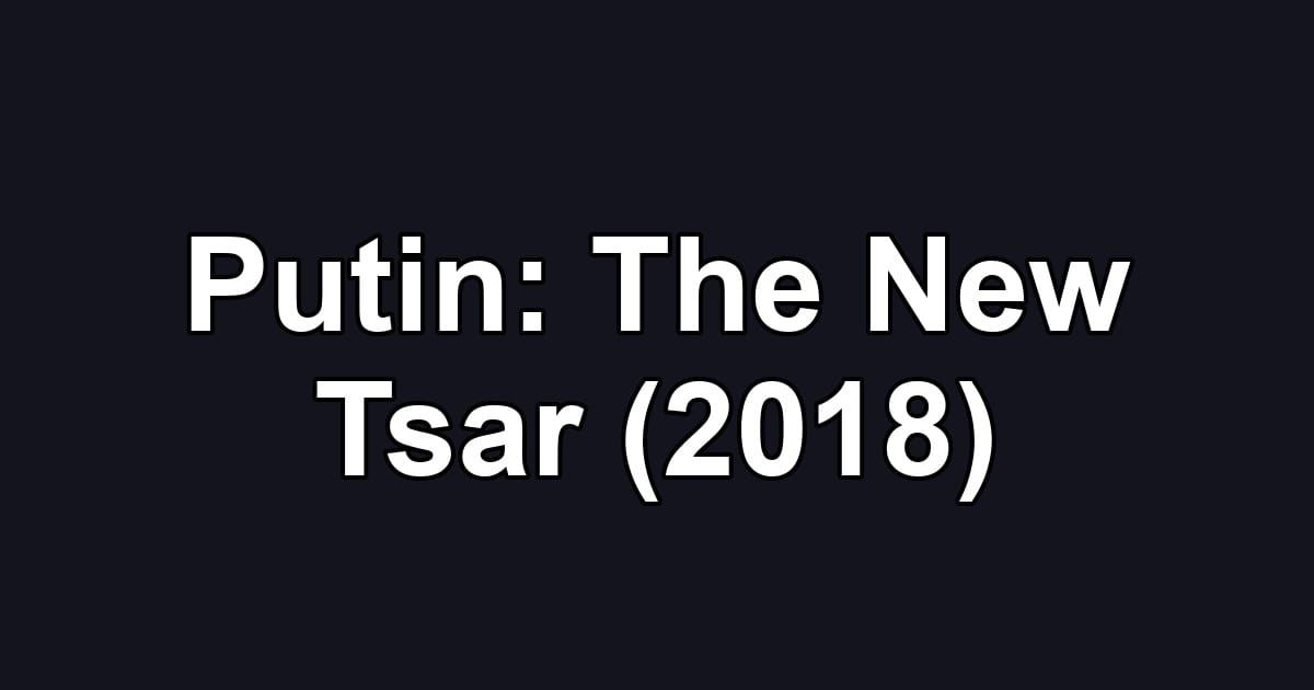 Putin: The New Tsar (2018)