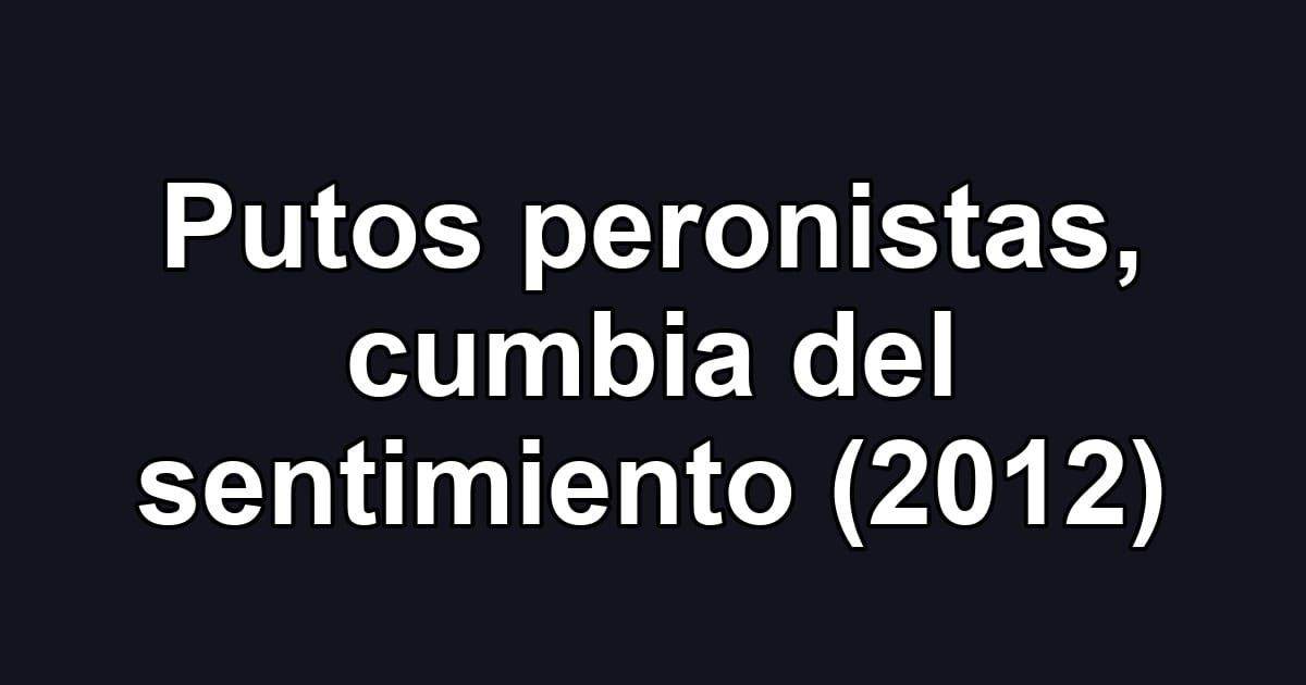 Putos peronistas, cumbia del sentimiento (2012)