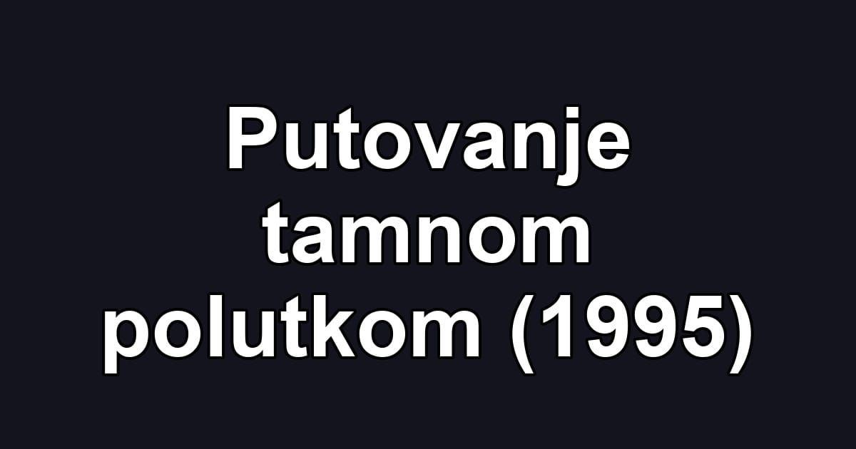 Putovanje tamnom polutkom (1995)
