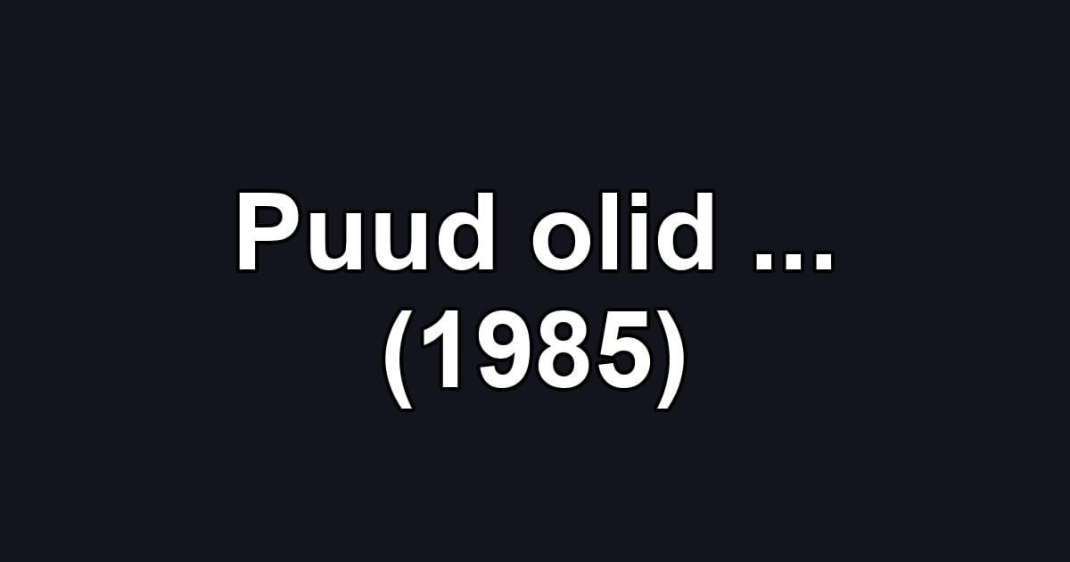 Puud olid ... (1985)