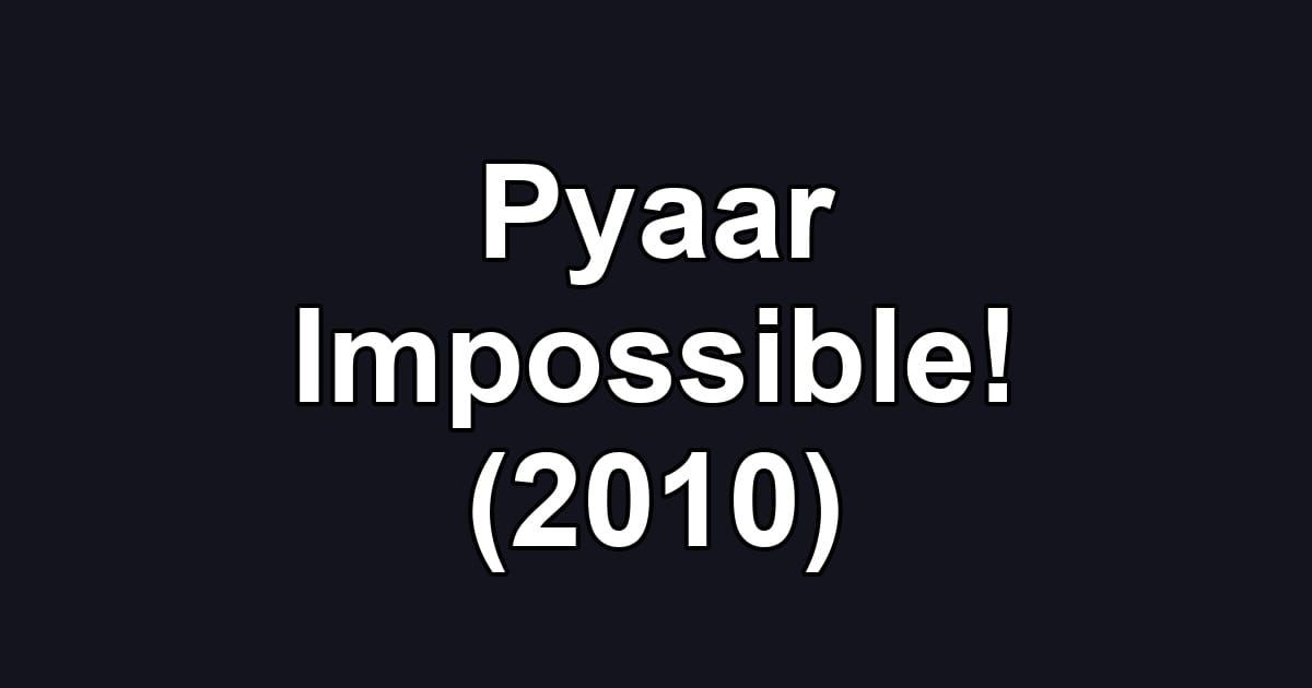Pyaar Impossible! (2010)