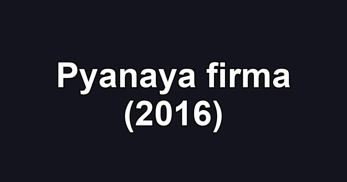 Pyanaya firma (2016)