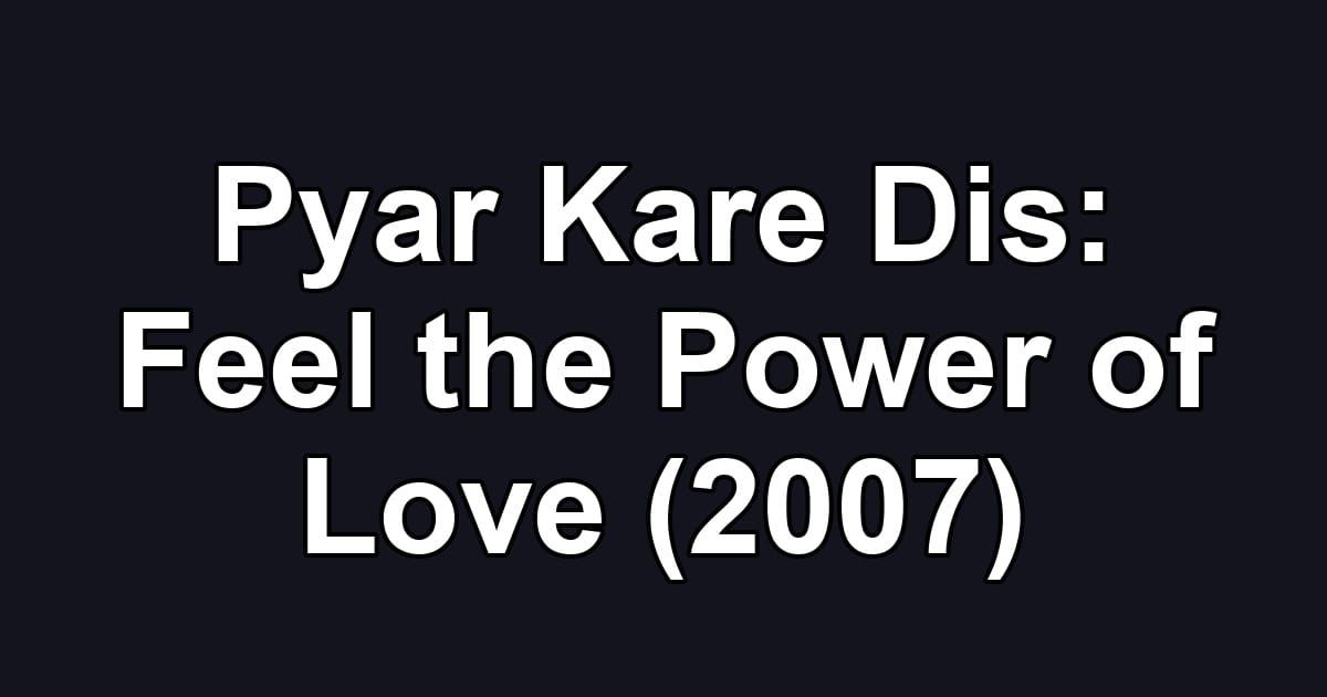 Pyar Kare Dis: Feel the Power of Love (2007)