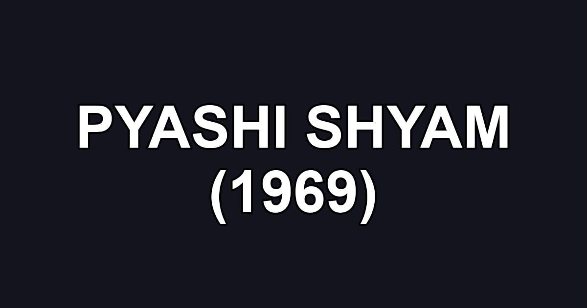 PYASHI SHYAM (1969)