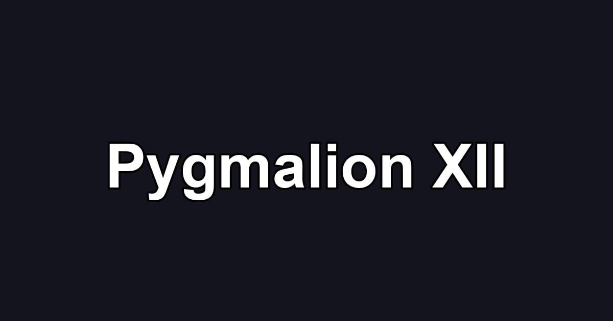 Pygmalion XII