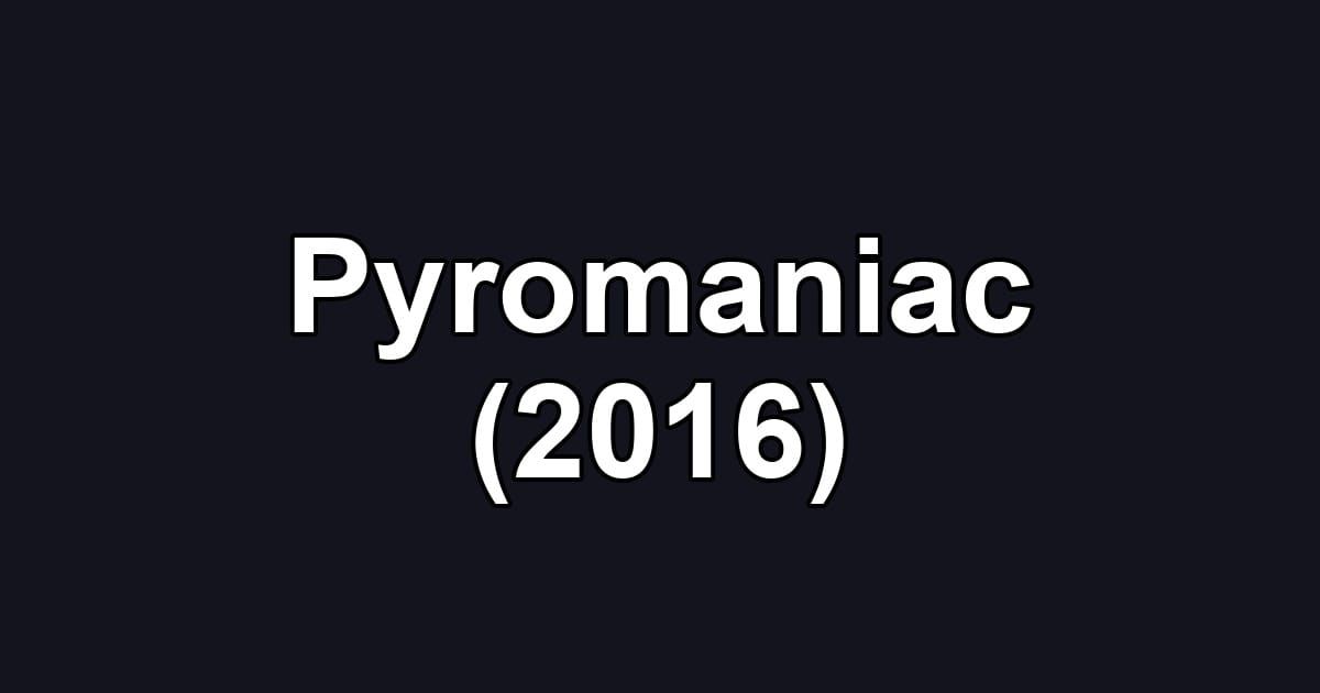 Pyromaniac (2016)