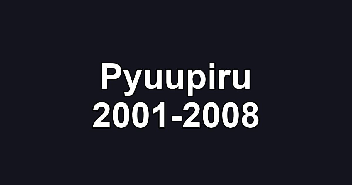 Pyuupiru 2001-2008
