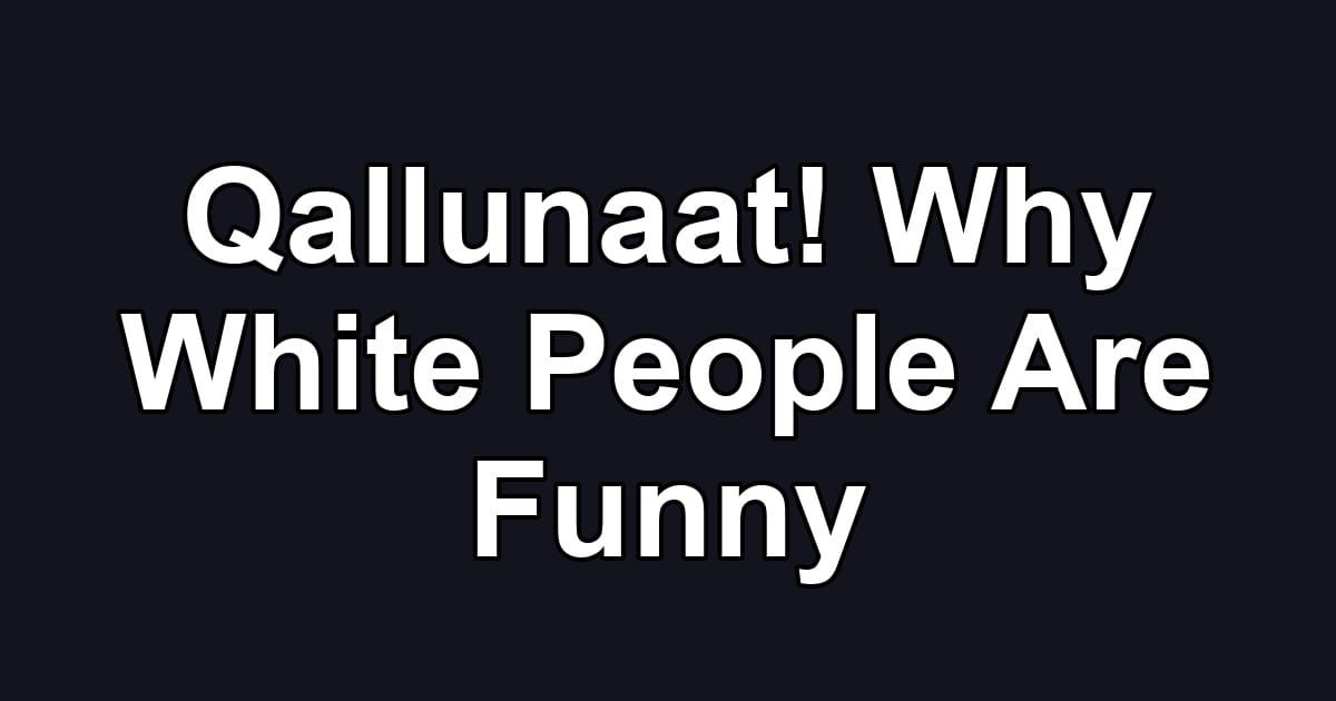 Qallunaat! Why White People Are Funny