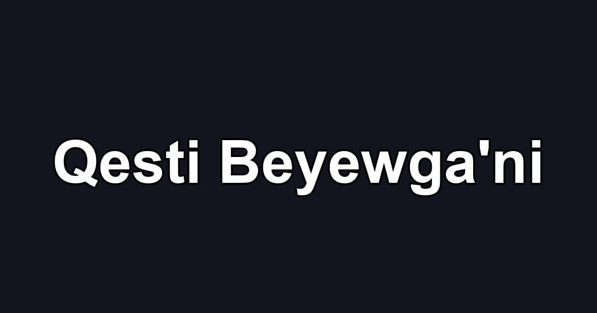 Qesti Beyewga'ni