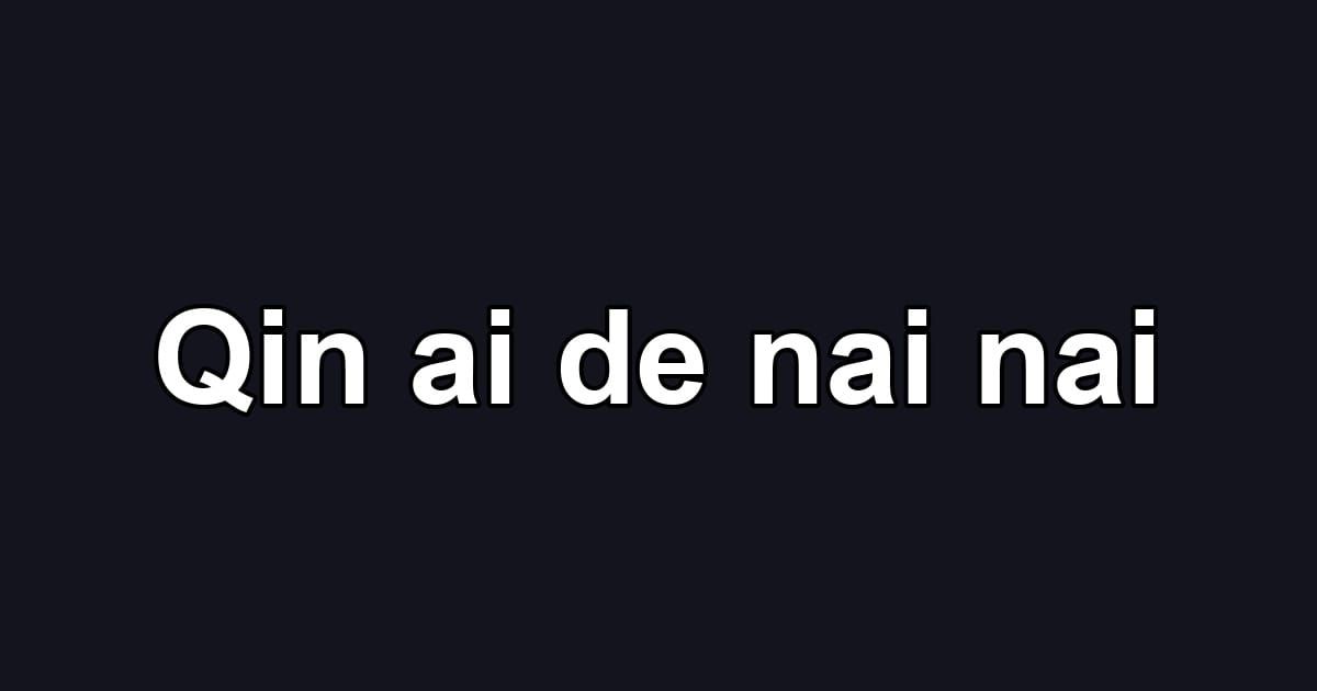 Qin ai de nai nai