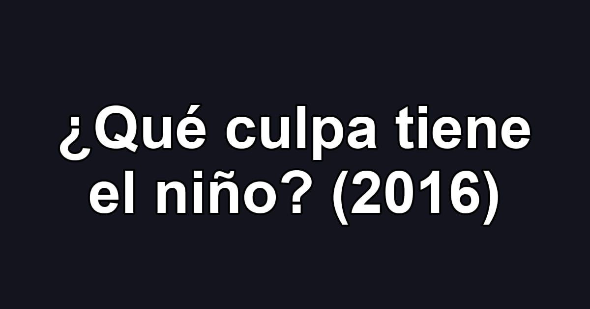 ¿Qué culpa tiene el niño? (2016)