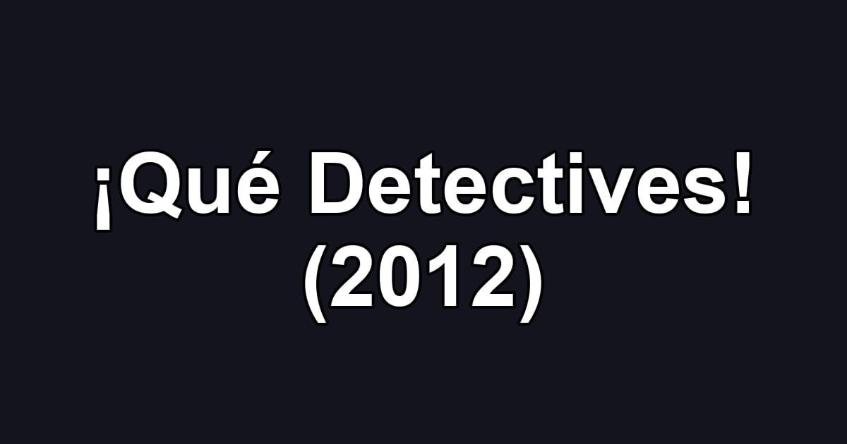 ¡Qué Detectives! (2012)