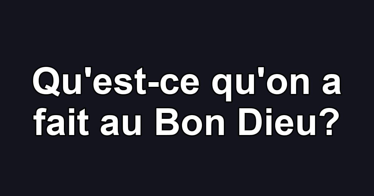 Qu'est-ce qu'on a fait au Bon Dieu?