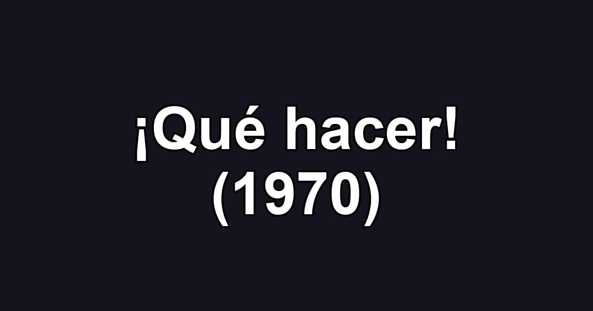 ¡Qué hacer! (1970)