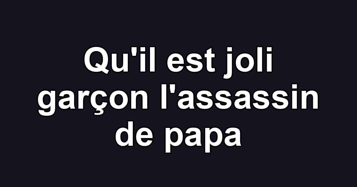 Qu'il est joli garçon l'assassin de papa