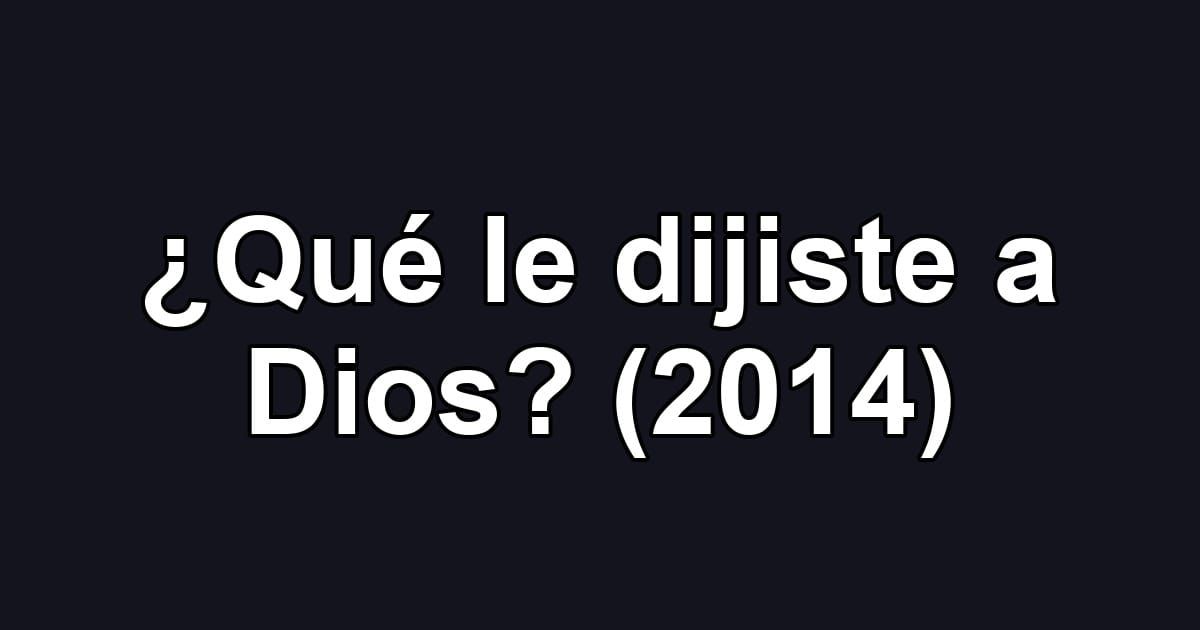 ¿Qué le dijiste a Dios? (2014)