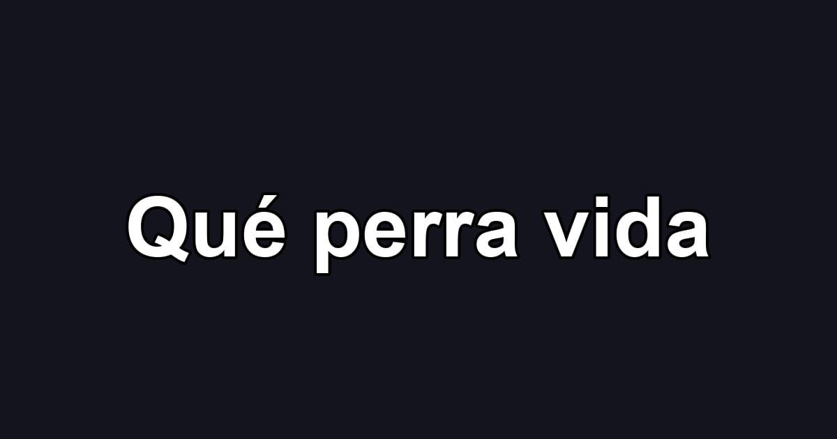 Qué perra vida
