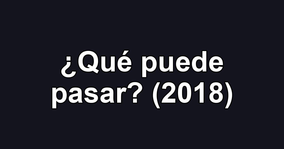 ¿Qué puede pasar? (2018)