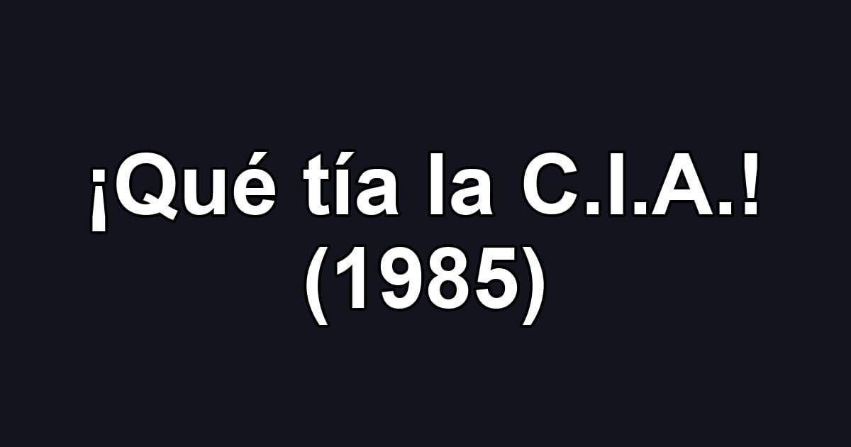 ¡Qué tía la C.I.A.! (1985)