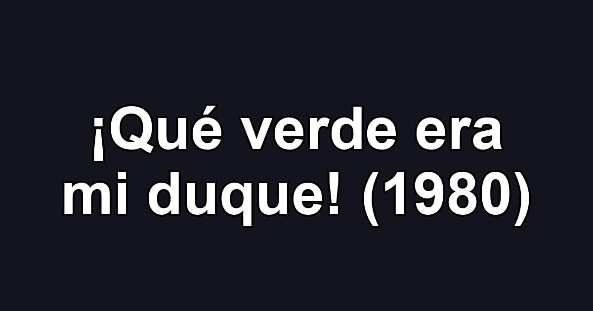 ¡Qué verde era mi duque! (1980)