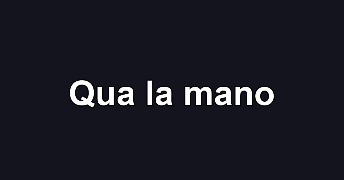 Qua la mano