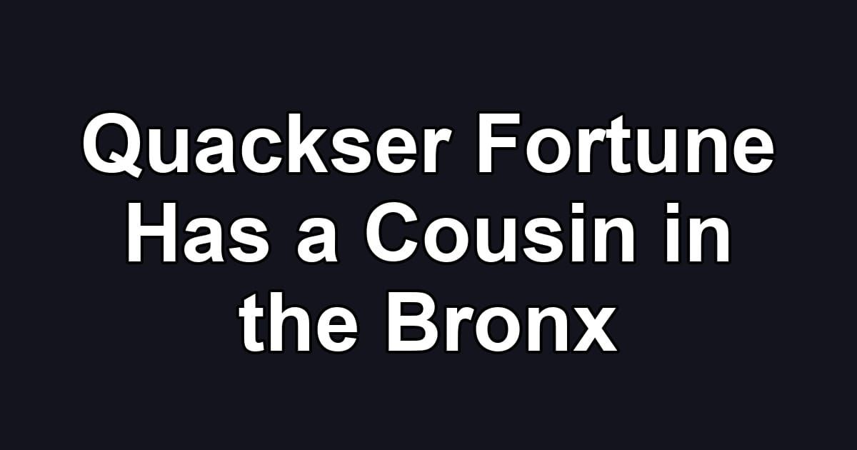 Quackser Fortune Has a Cousin in the Bronx