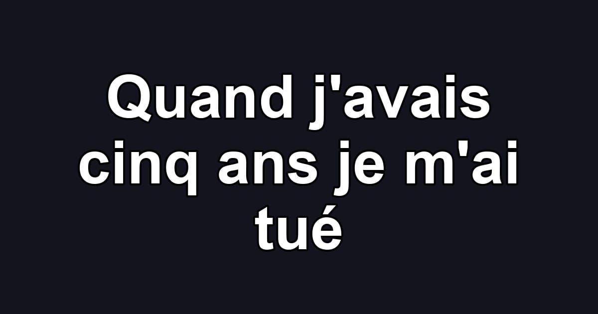 Quand j'avais cinq ans je m'ai tué