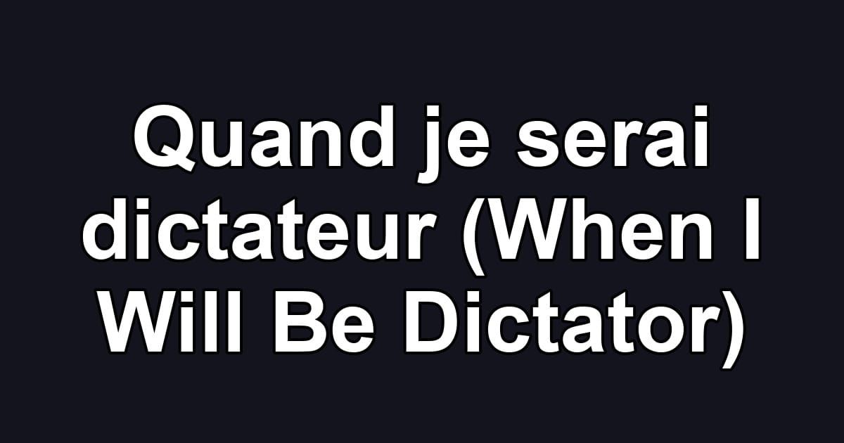 Quand je serai dictateur (When I Will Be Dictator)