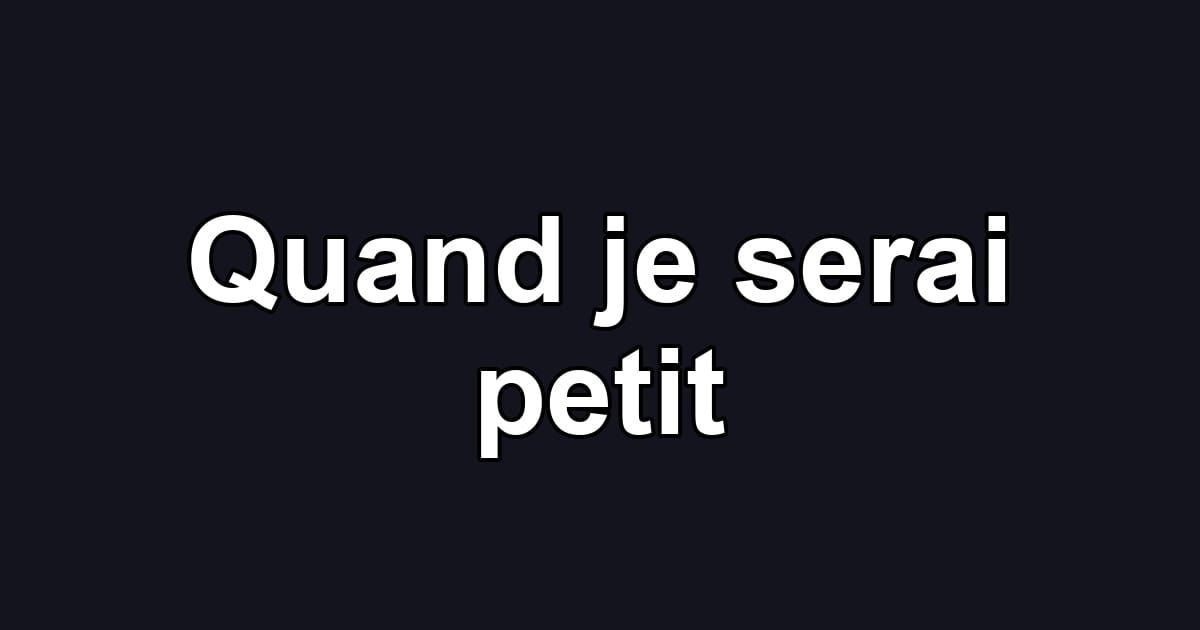 Quand je serai petit