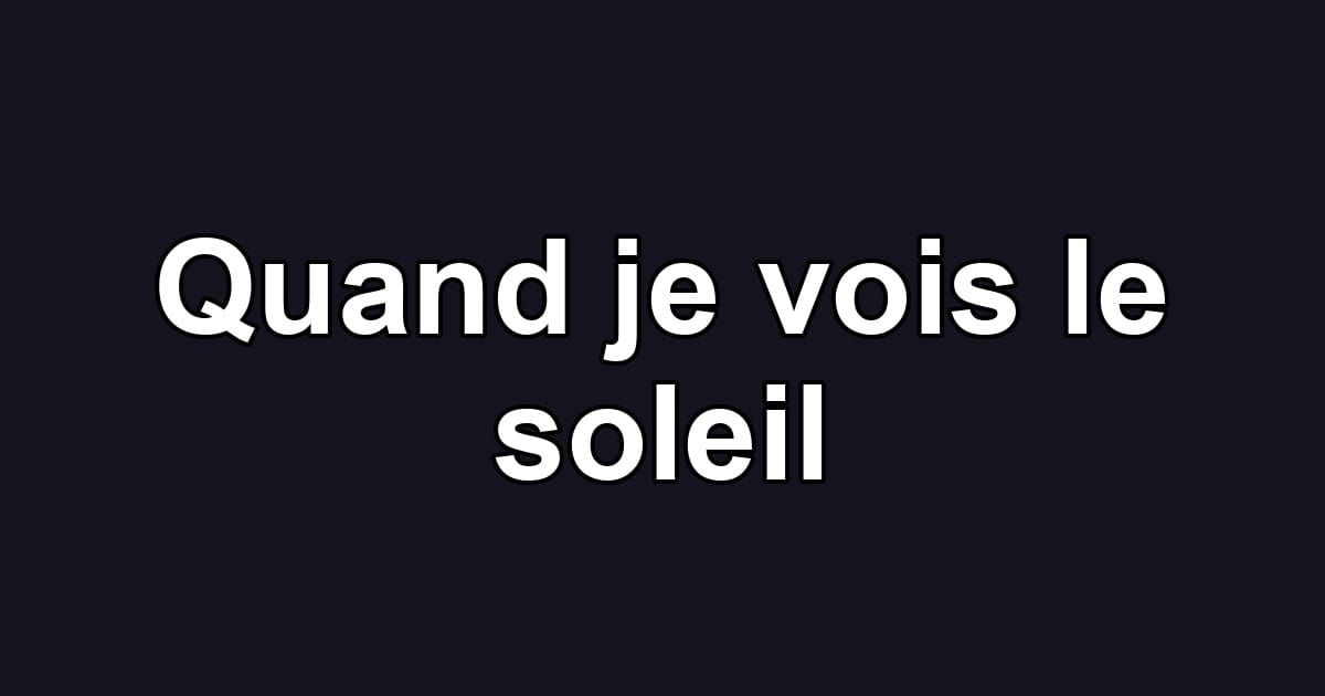 Quand je vois le soleil