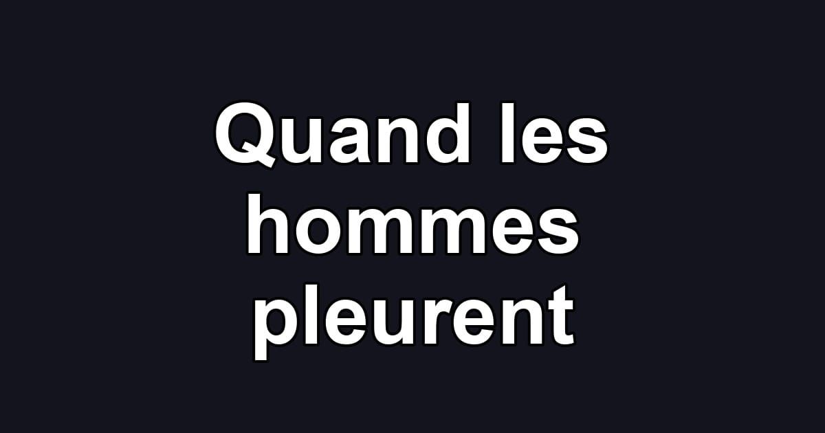 Quand les hommes pleurent