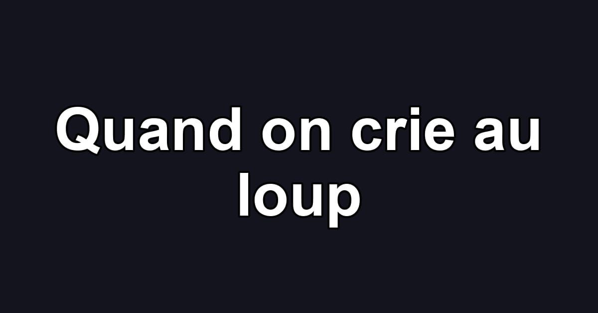 Quand on crie au loup
