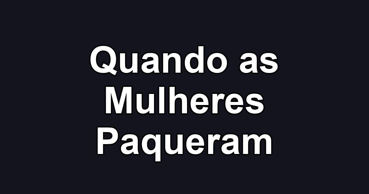 Quando as Mulheres Paqueram