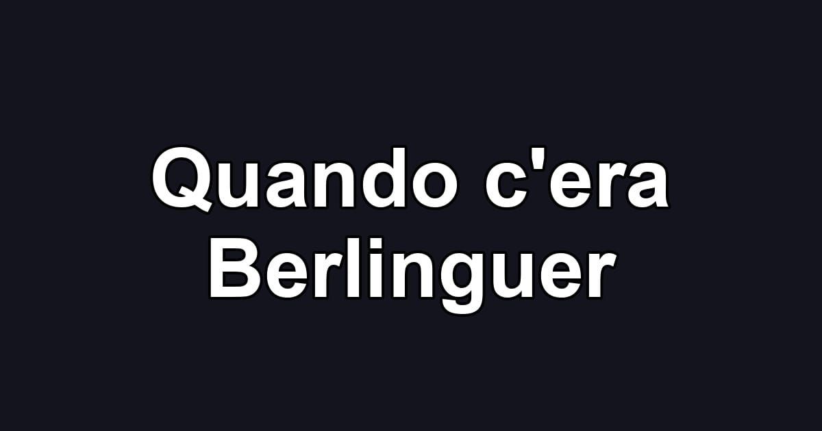 Quando c'era Berlinguer