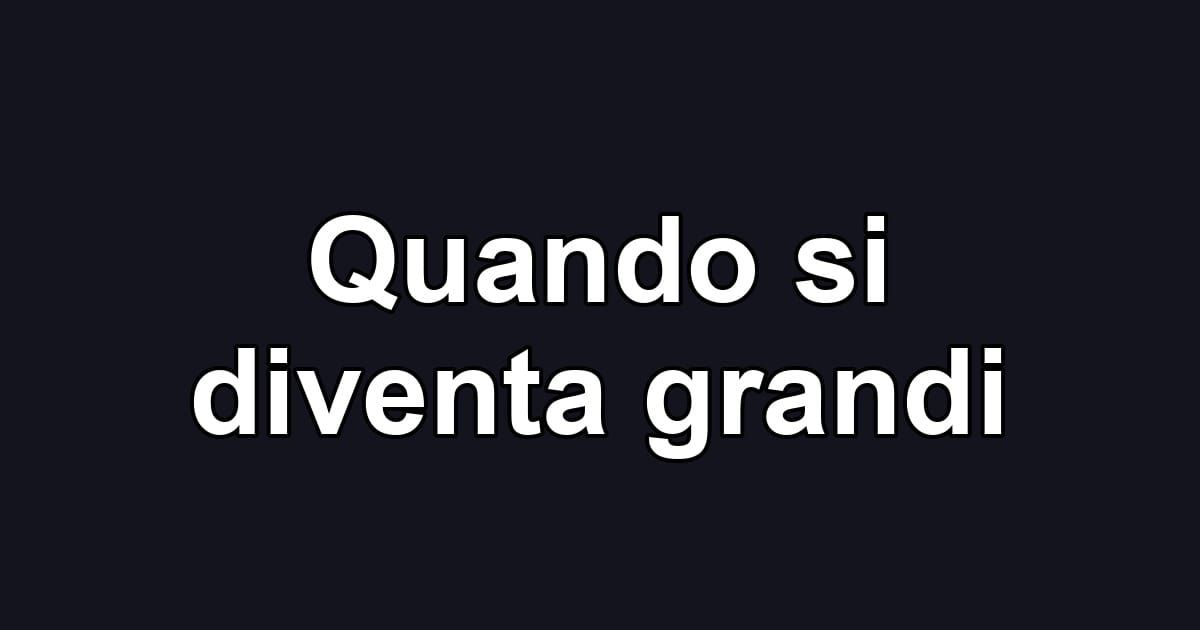 Quando si diventa grandi