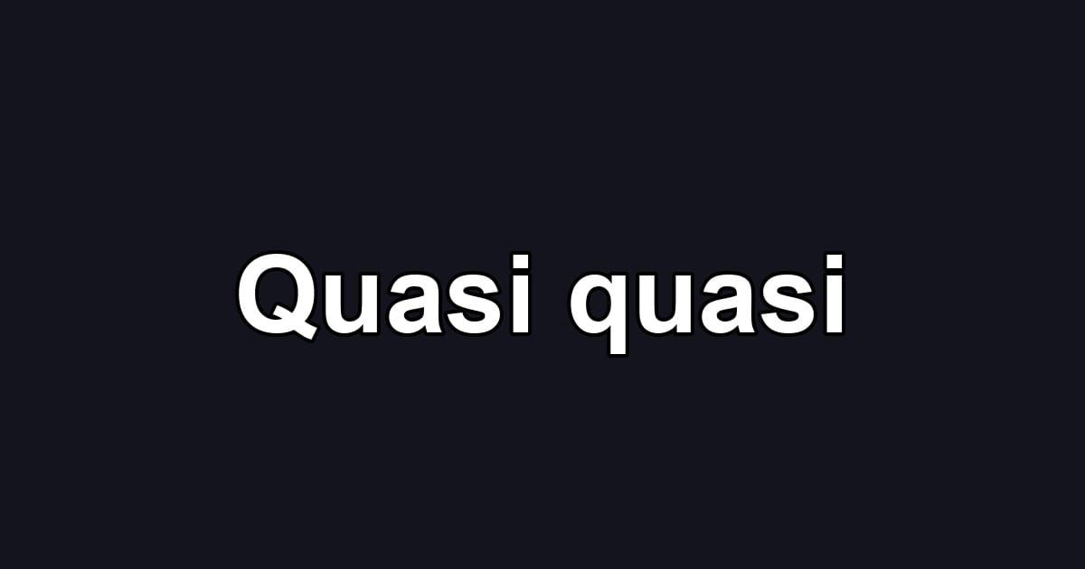 Quasi quasi