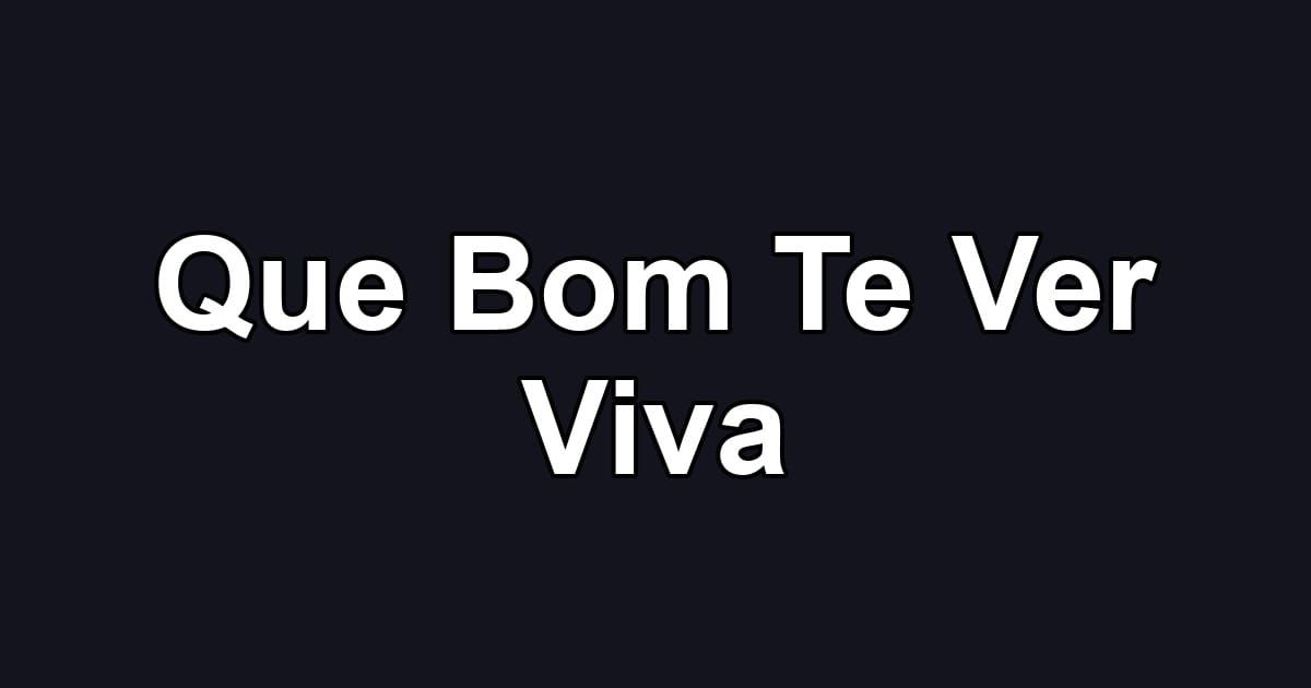 Que Bom Te Ver Viva
