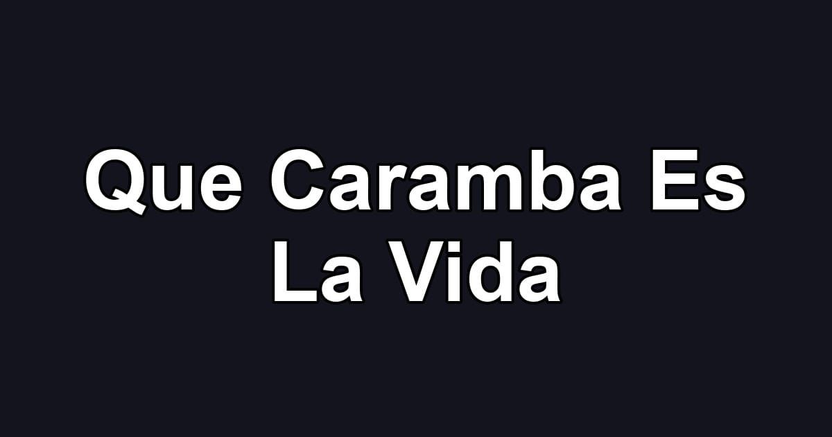 Que Caramba Es La Vida