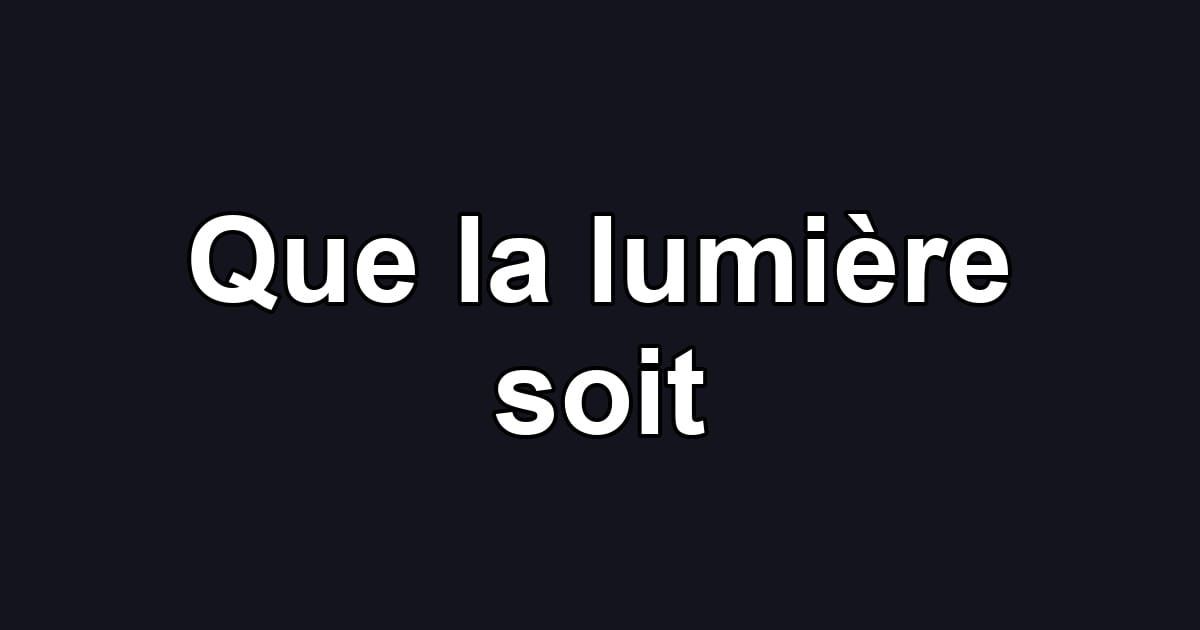 Que la lumière soit