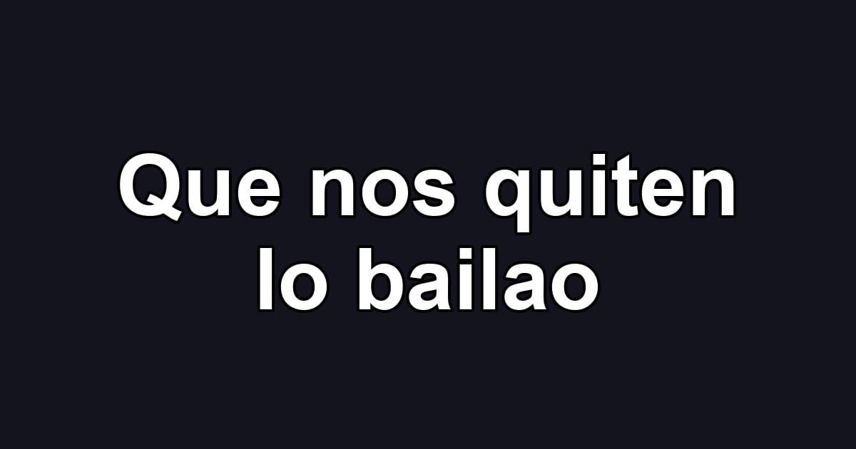 Que nos quiten lo bailao