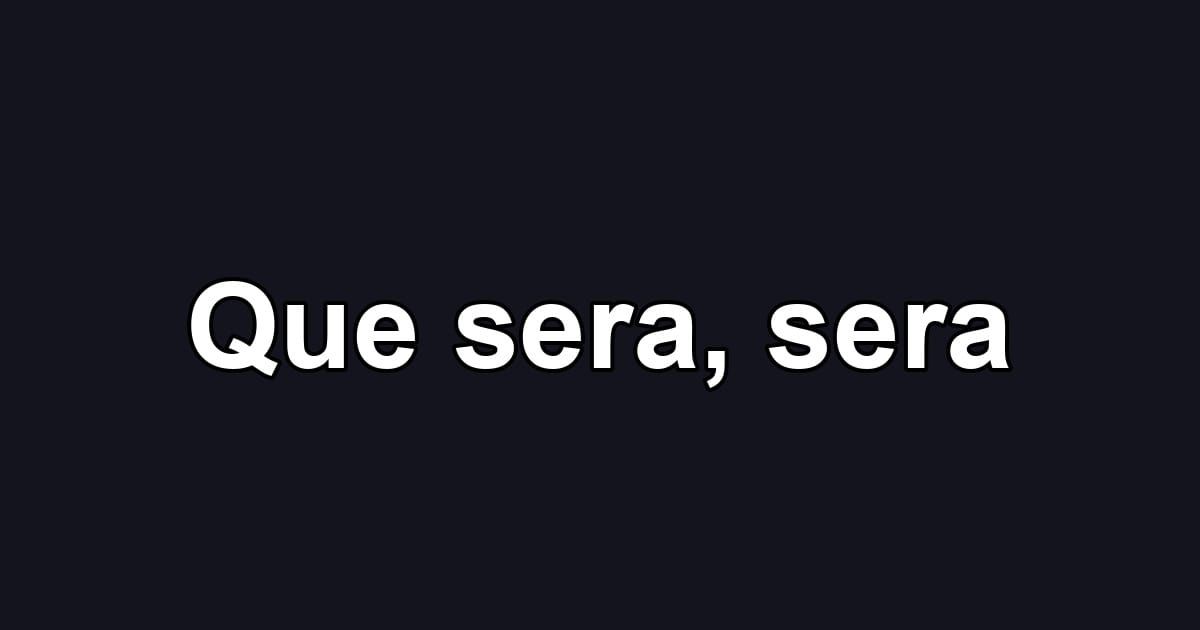 Que sera, sera