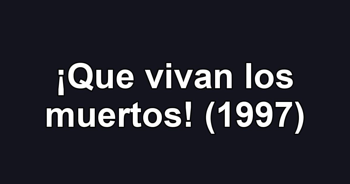 ¡Que vivan los muertos! (1997)