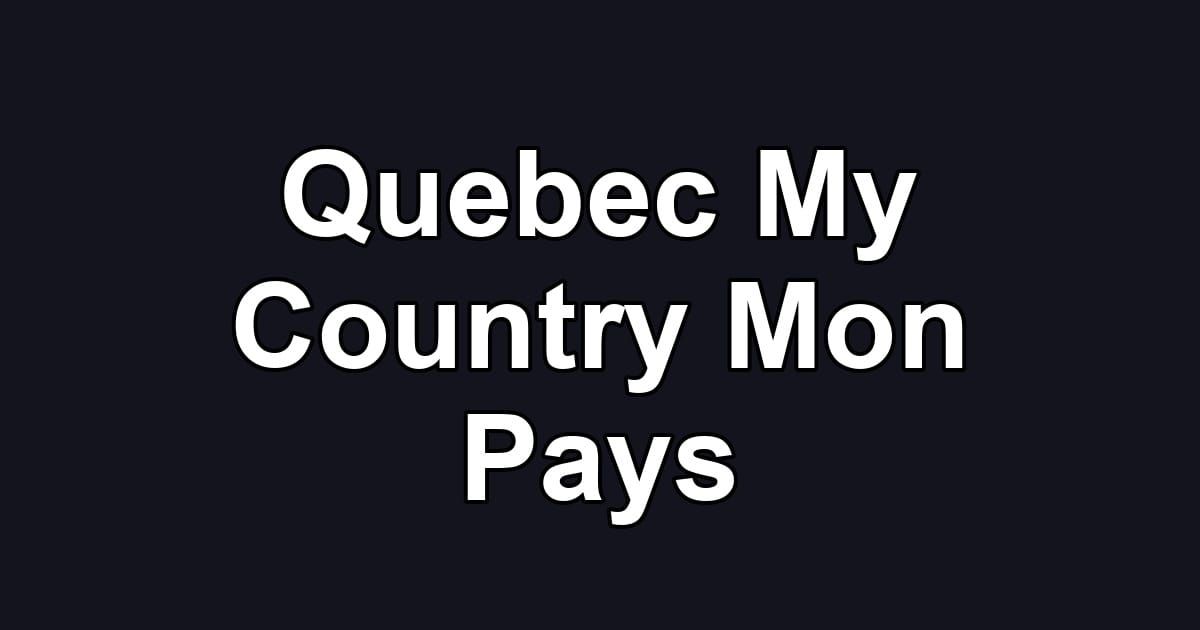 Quebec My Country Mon Pays