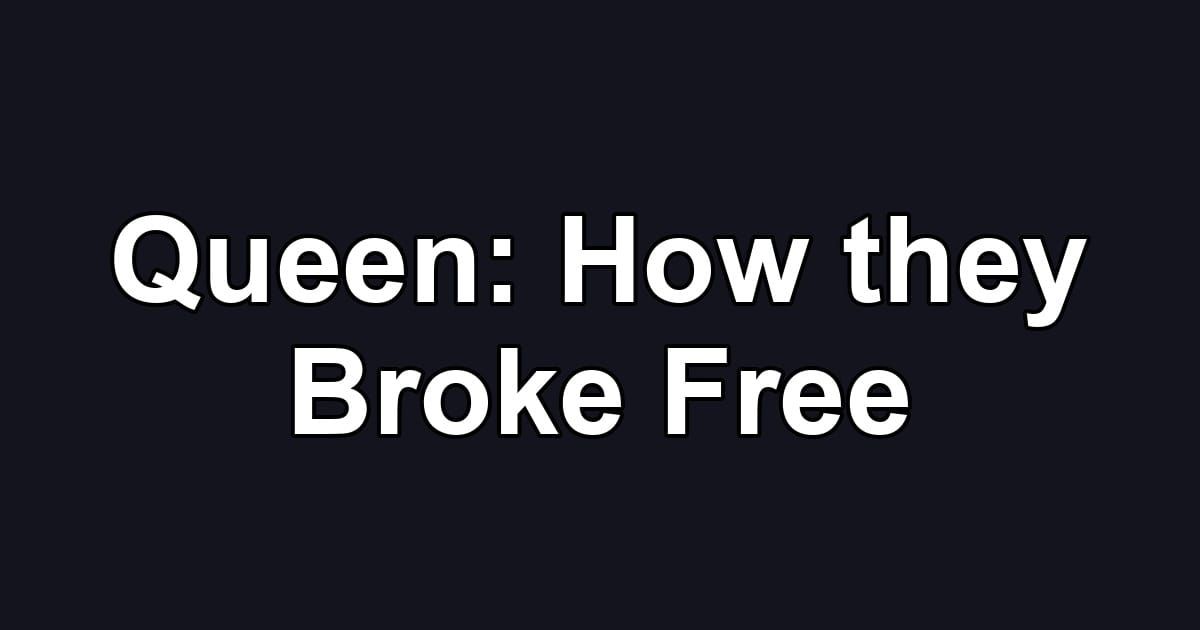 Queen: How they Broke Free