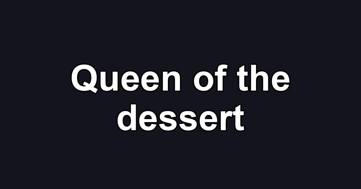 Queen of the dessert