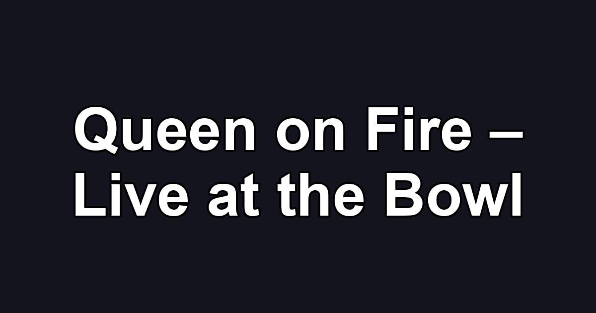 Queen on Fire – Live at the Bowl