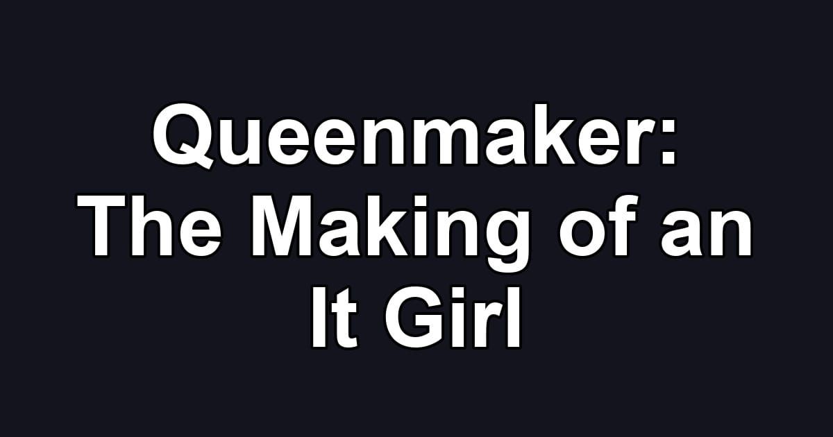 Queenmaker: The Making of an It Girl